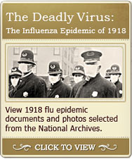 The Deadly Virus: The Influenza Epidemic of 1918: View 1918 flu epidemic documents and photos selected from the National Archives. ~Click to View~