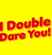 I Double Dare You