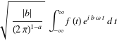 sqrt((|b|)/((2pi)^(1-a)))int_(-infty)^inftyf(t)e^(ibomegat)dt