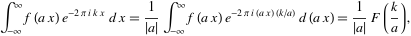  int_(-infty)^inftyf(ax)e^(-2piikx)dx=1/(|a|)int_(-infty)^inftyf(ax)e^(-2pii(ax)(k/a))d(ax)=1/(|a|)F(k/a), 