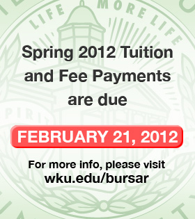 Spring 2012 tuition and fee payments are due 2/21/12.  Visit wku.edu/bursar for more info