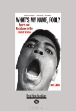 Dave Zirin. What's My Name, Fool?: Sports and Resistance in United States