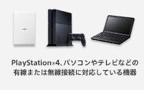 PlayStation®4、パソコンやテレビなどの有線または無線接続に対応している機器